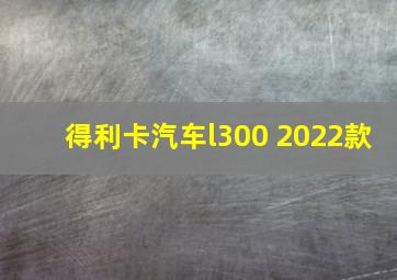 得利卡汽车l300 2022款